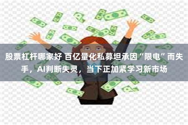 股票杠杆哪家好 百亿量化私募坦承因“限电”而失手，AI判断失灵，当下正加紧学习新市场