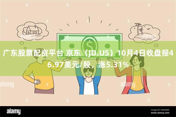 广东股票配资平台 京东（JD.US）10月4日收盘报46.97美元/股，涨5.31%