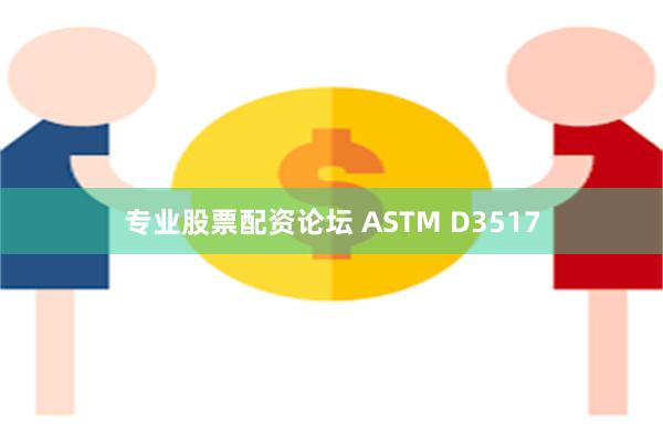 专业股票配资论坛 ASTM D3517